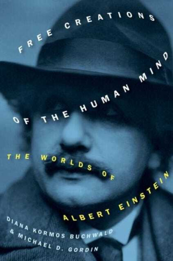 Free Creations of the Human Mind The Worlds of Albert Einstein