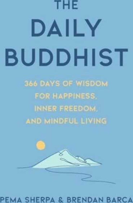 The Daily Buddhist 366 Days of Wisdom for Happiness, Inner Freedom, and Mindful Living