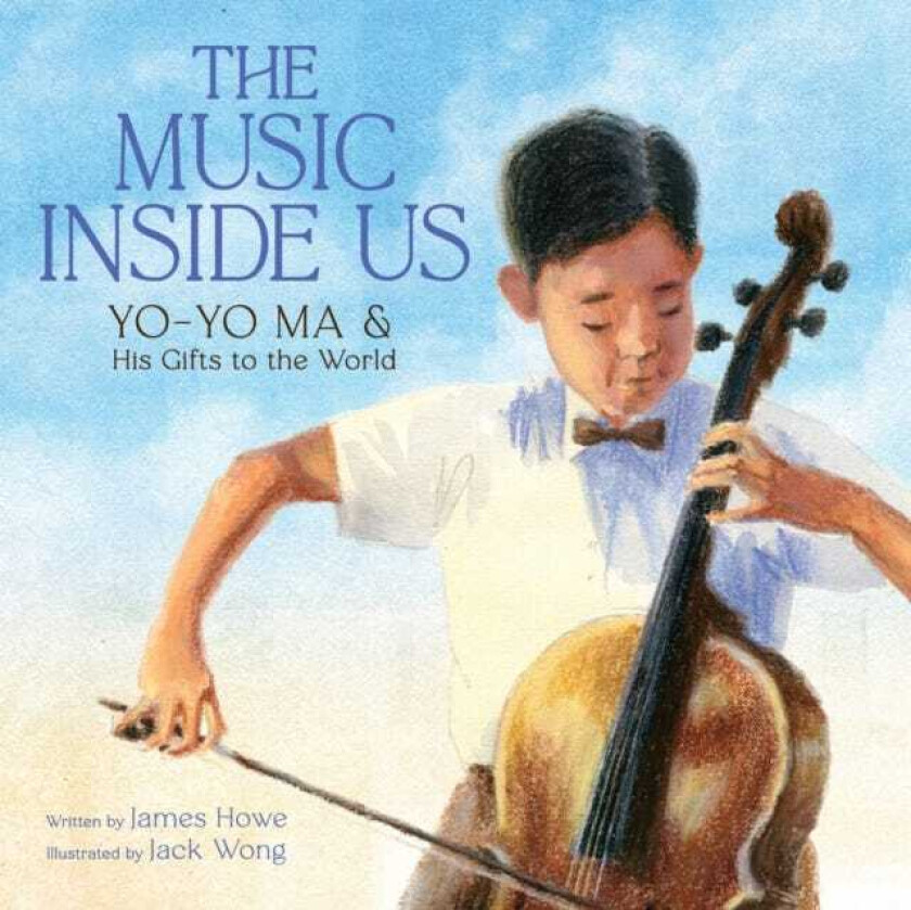 The Music Inside Us YoYo Ma and His Gifts to the World (A Picture Book Biography)