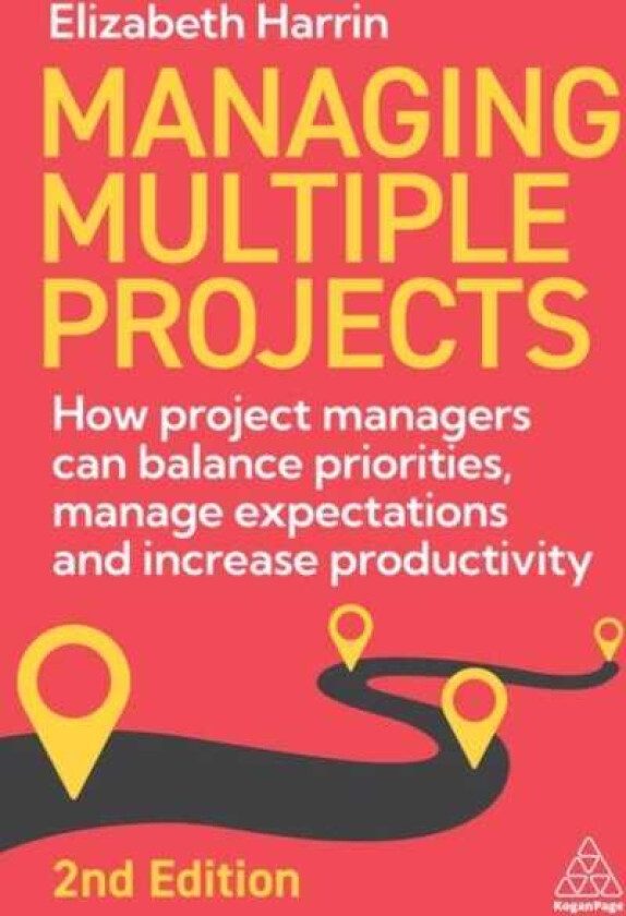 Managing Multiple Projects How Project Managers Can Balance Priorities, Manage Expectations and Increase Productivity