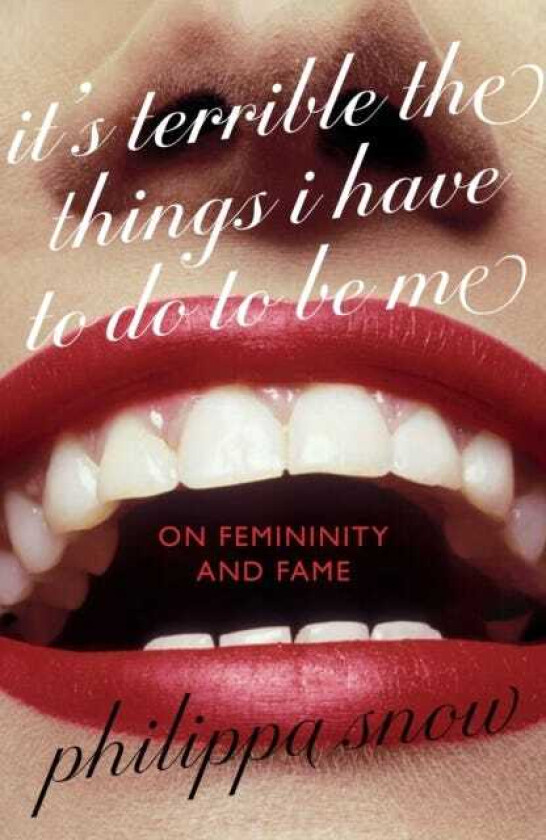 It's Terrible The Things I Have to Do To Be Me On Femininity and Fame
