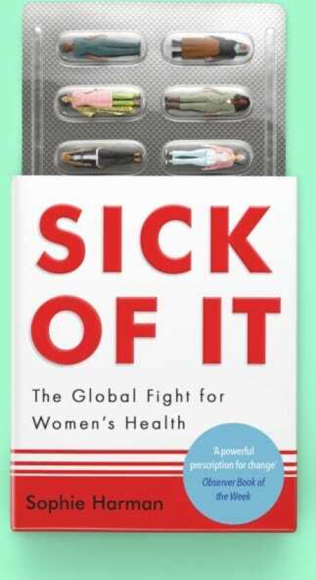 Sick of It The Global Fight for Women's Health 'Powerful and inspiring' Elinor Cleghorn, author of Unwell Women
