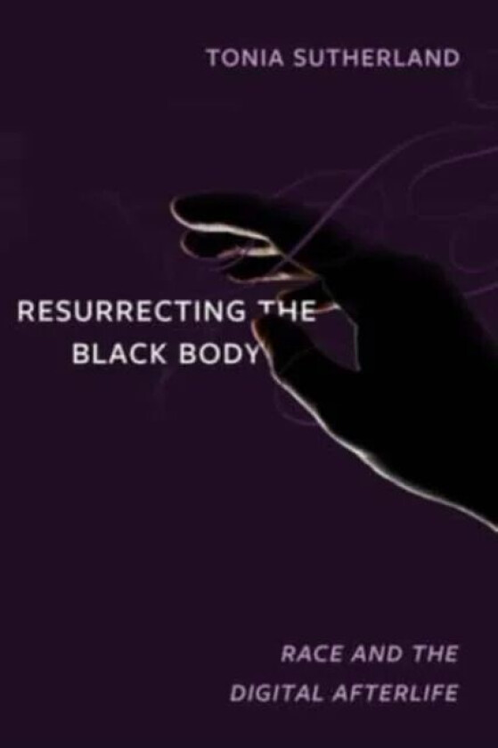 Resurrecting the Black Body av Tonia Sutherland