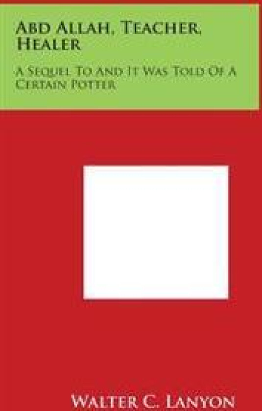 Abd Allah, Teacher, Healer: A Sequel to and It Was Told of a Certain Potter