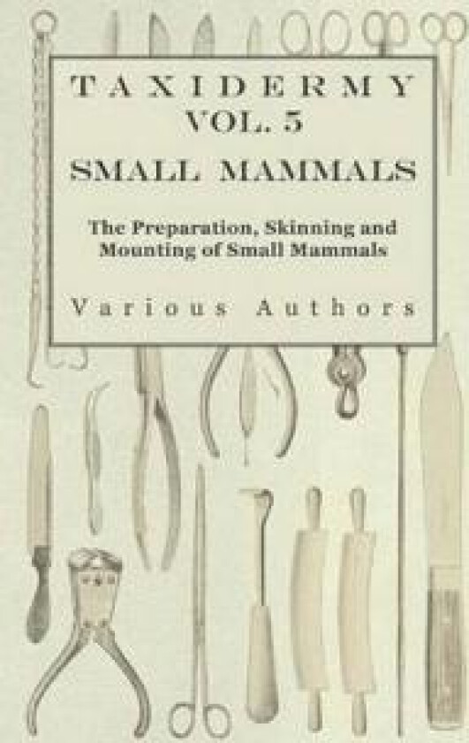 Taxidermy Vol.5 Small Mammals - The Preparation, Skinning and Mounting of Small Mammals