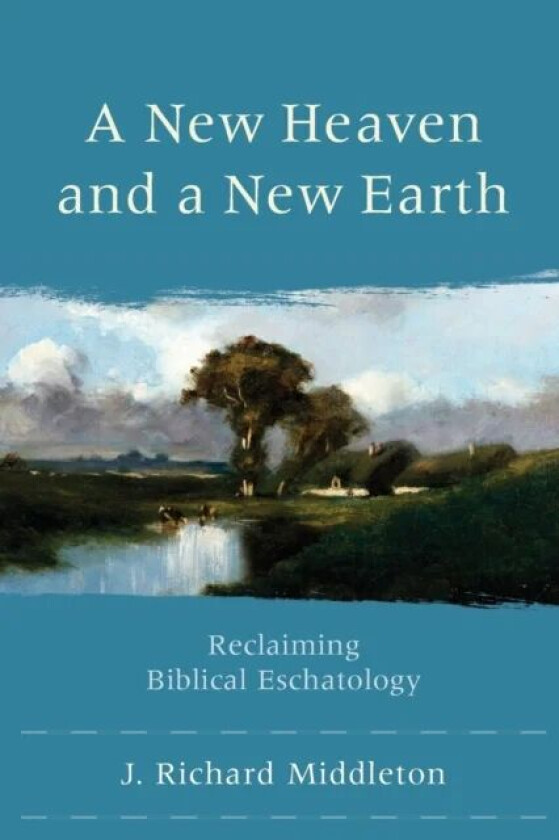 A New Heaven and a New Earth - Reclaiming Biblical Eschatology av J. Richard Middleton