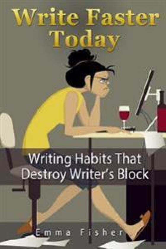 Write Faster Today: Writing Habits That Destroy Writer's Block