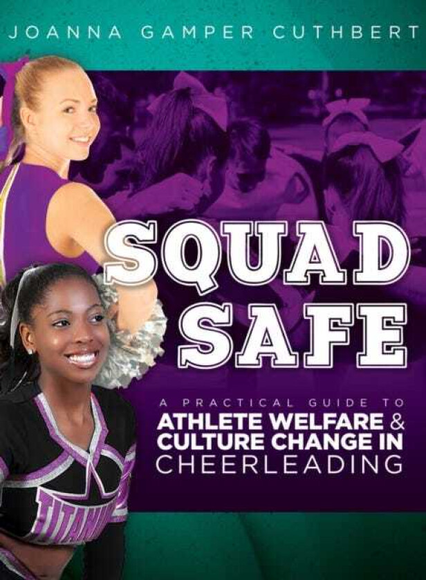 Squad Safe A Practical Guide To Athlete Welfare And Culture Change In Cheerleading