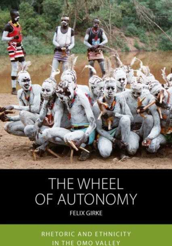 The Wheel of Autonomy Rhetoric and Ethnicity in the Omo Valley