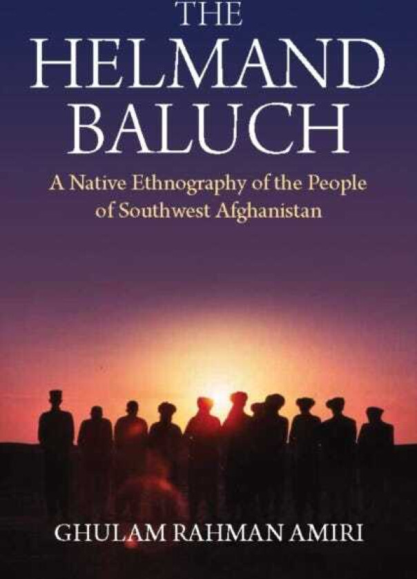 The Helmand Baluch A Native Ethnography of the People of Southwest Afghanistan