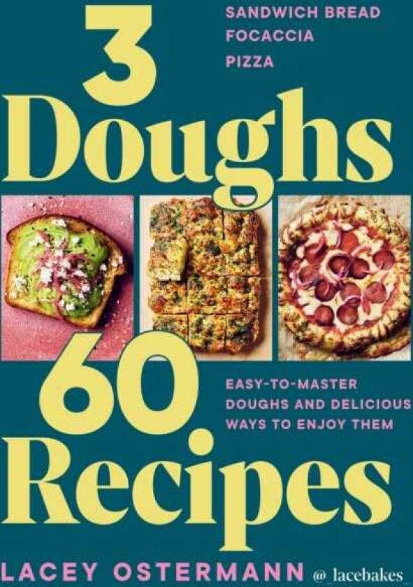 3 Doughs, 60 Recipes Sandwich Bread, Focaccia, Pizza – Easytomaster Doughs and Delicious Ways to Enjoy Them