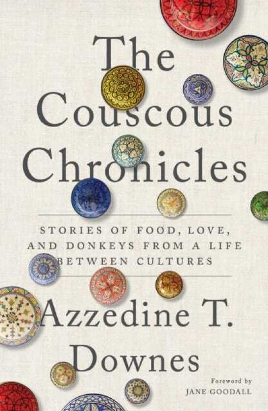 The Couscous Chronicles Stories of Food, Love, and Donkeys from a Life Between Cultures