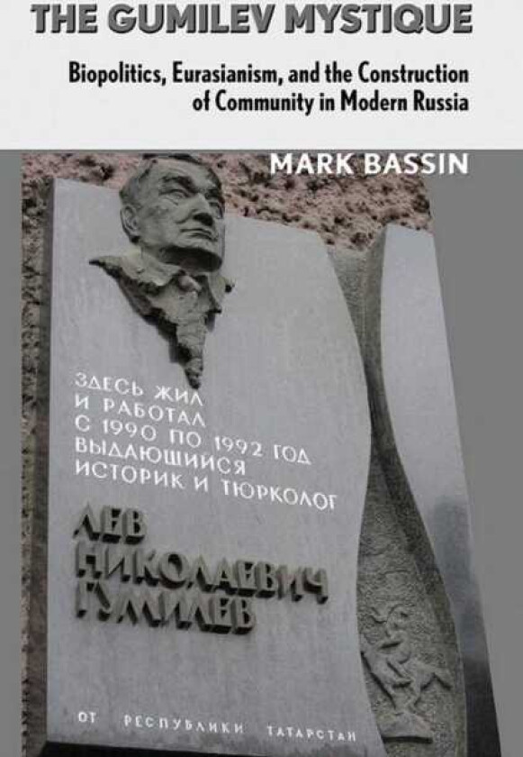 The Gumilev Mystique Biopolitics, Eurasianism, and the Construction of Community in Modern Russia