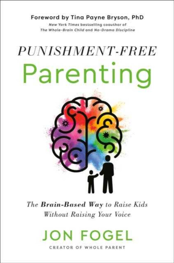 PunishmentFree Parenting The BrainBased Way to Raise Kids Without Raising Your Voice