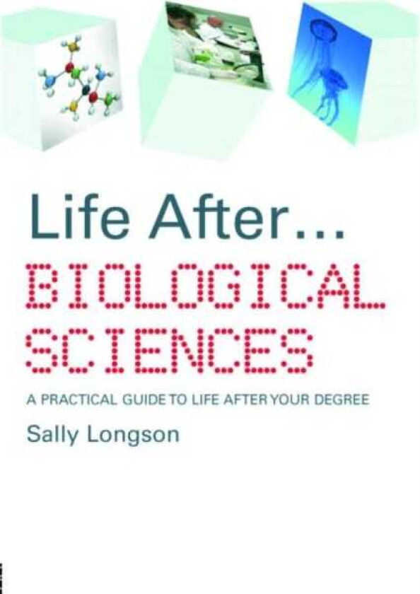 Life After...Biological Sciences A Practical Guide to Life After Your Degree