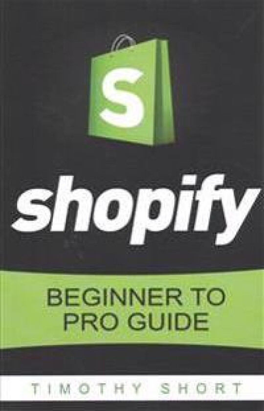 Shopify: Beginner to Pro Guide - The Comprehensive Guide: (Shopify, Shopify Pro, Shopify Store, Shopify Dropshipping, Shopify B