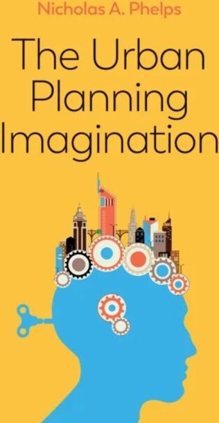 The Urban Planning Imagination av Nicholas A. (University of Melbourne) Phelps
