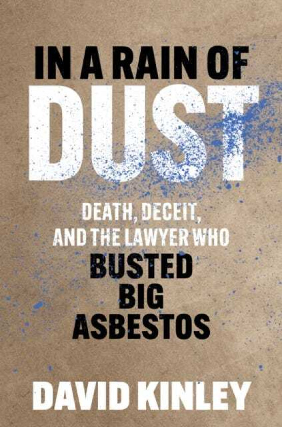 In a Rain of Dust Death, Deceit, and the Lawyer Who Busted Big Asbestos