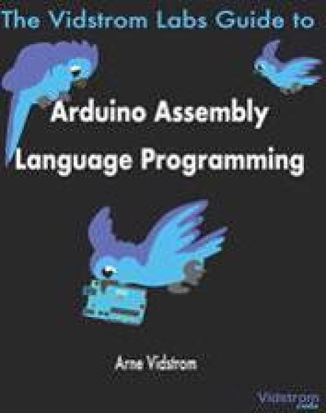 The Vidstrom Labs Guide to Arduino Assembly Language Programming