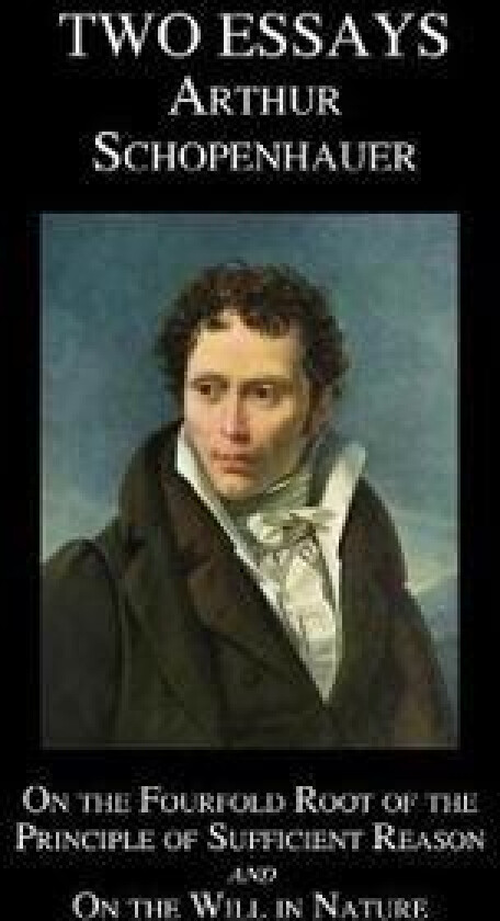 On the fourfold root of the principle of sufficient reason, and On the will in nature; two essays