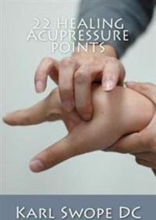 22 Healing Acupressure Points: Fast Easy Guide to Natural Healing