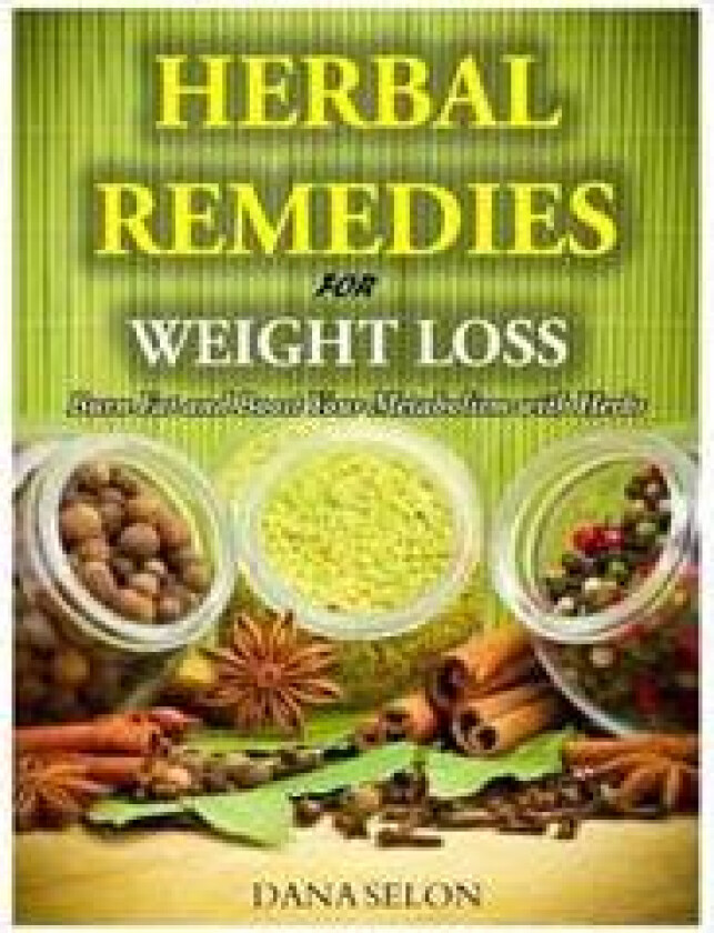 Herbal Remedies for Weight Loss: Burn Fat and Boost Your Metabolism with Herbs