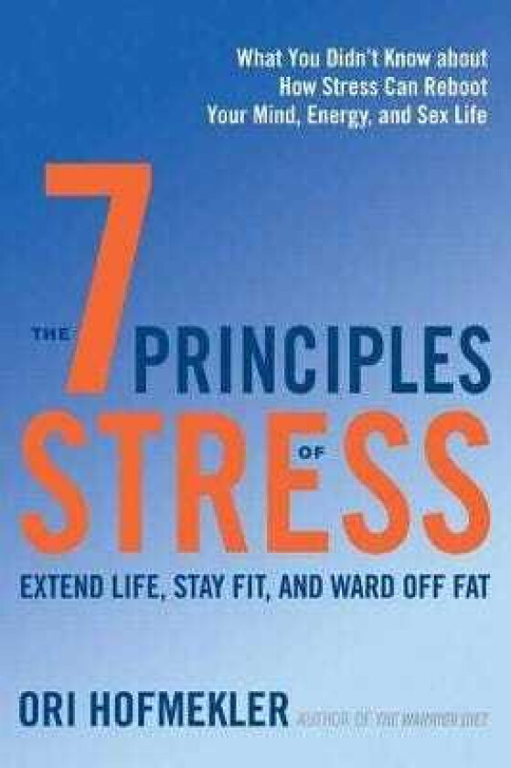 The 7 Principles of Stress Extend Life, Stay Fit, and Ward Off FatWhat You Didn't Know about How