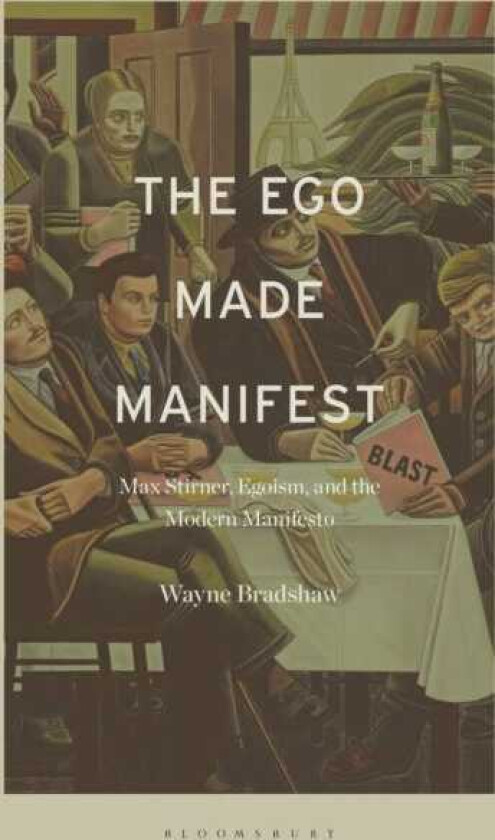 The Ego Made Manifest Max Stirner, Egoism, and the Modern Manifesto