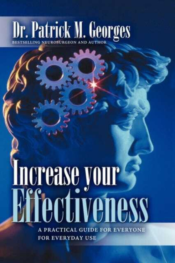 Increase Your Effectiveness A Practical Guide for Everyone for Everyday Use