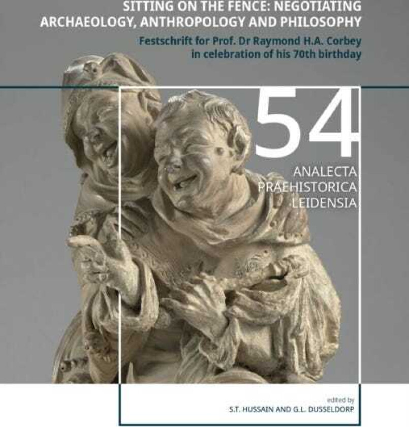 Sitting on the fence: Negotiating archaeology, anthropology and philosophy Festschrift for Prof. Dr Raymond H.A. Corbey in celebration of his 70th birthday