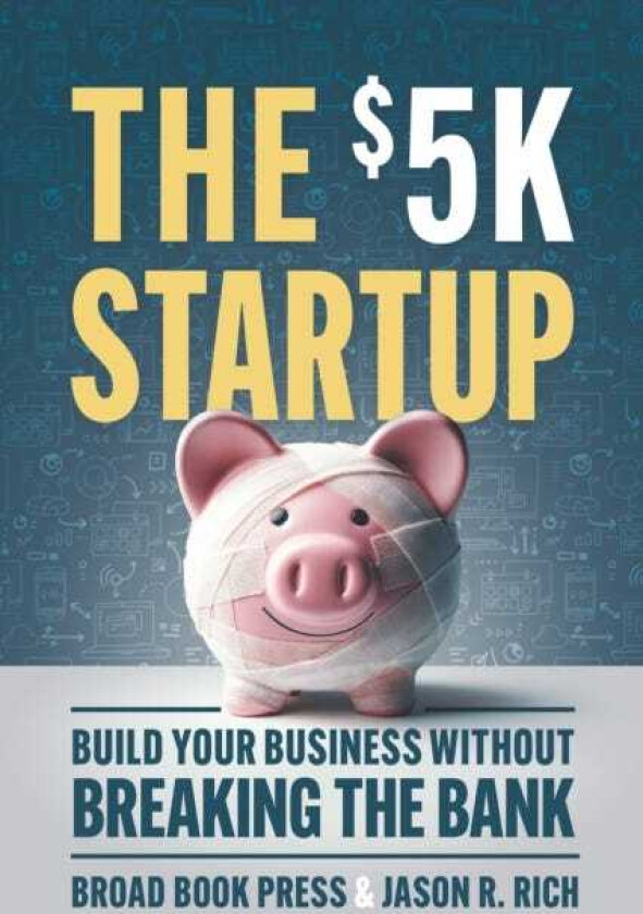 The $5K Startup Build Your Business Without Breaking the Bank