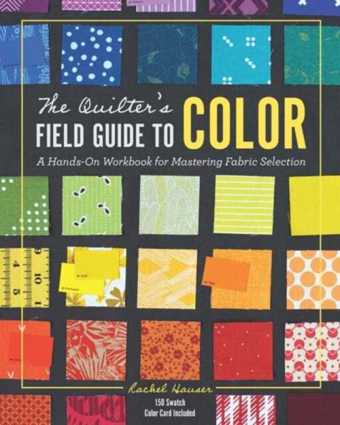 The Quilter's Field Guide to Color A Handson Workbook for Mastering Fabric Selection