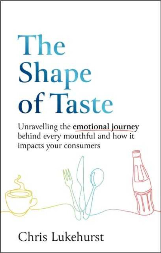 The Shape of Taste Unravelling the emotional journey behind every mouthful and how it impacts your consumers.