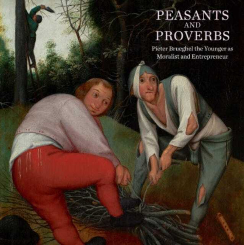 Peasants and Proverbs Pieter Brueghel the Younger as Moralist and Entrepreneur