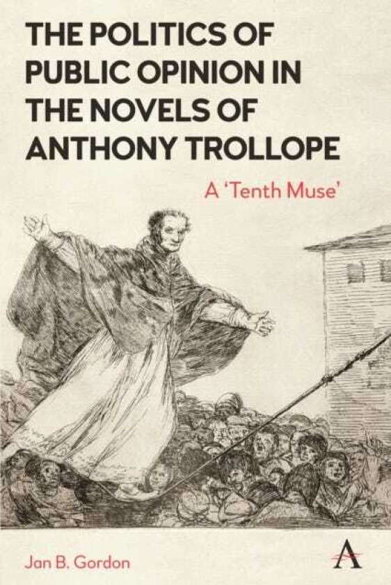 The Politics of Public Opinion in the Novels of Anthony Trollope A 'Tenth Muse'