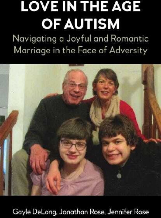 Love in the Age of Autism Navigating a Joyful and Romantic Marriage in the Face of Adversity