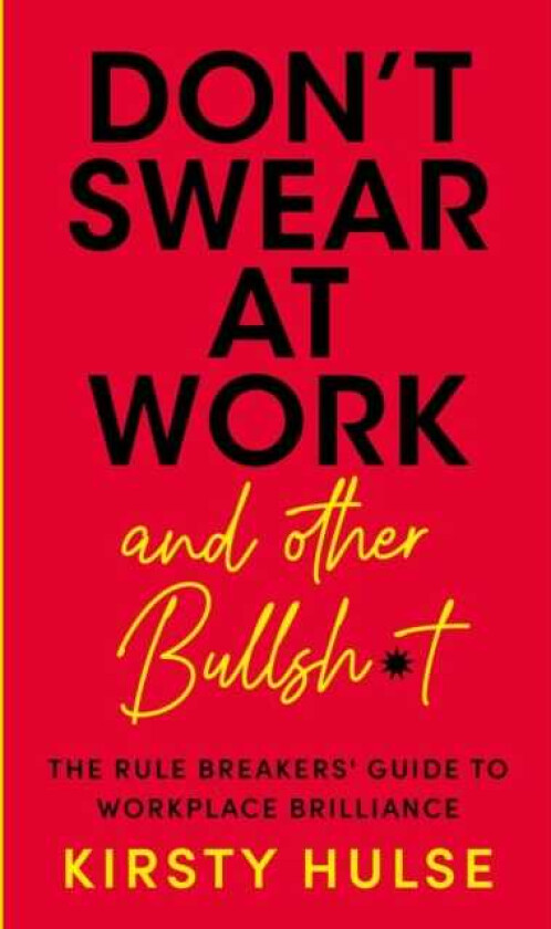 Don't Swear at Work The Rule Breakers' Guide to Workplace Brilliance