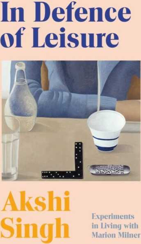In Defence of Leisure Experiments in Living with Marion Milner