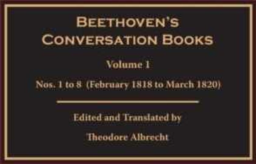 Beethoven's Conversation Books Volume 1 Nos. 1 to 8 (February 1818 to March 1820)