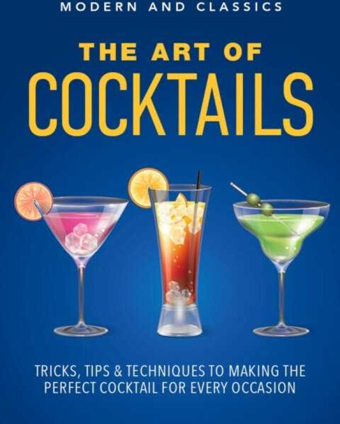 The Art of Cocktails Tricks, tips & techniques to making the perfect cocktail for every occasion