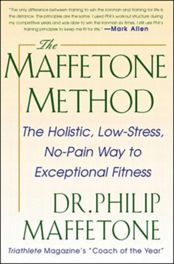 The Maffetone Method:  The Holistic,  Low-Stress, No-Pain Way to Exceptional Fitness av Philip Maffetone