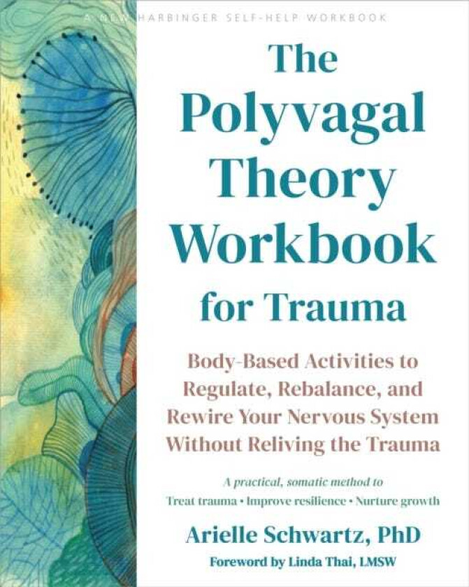 The Polyvagal Theory Workbook for Trauma BodyBased Activities to Regulate, Rebalance, and Rewire Your Nervous System without Reliving the Trauma