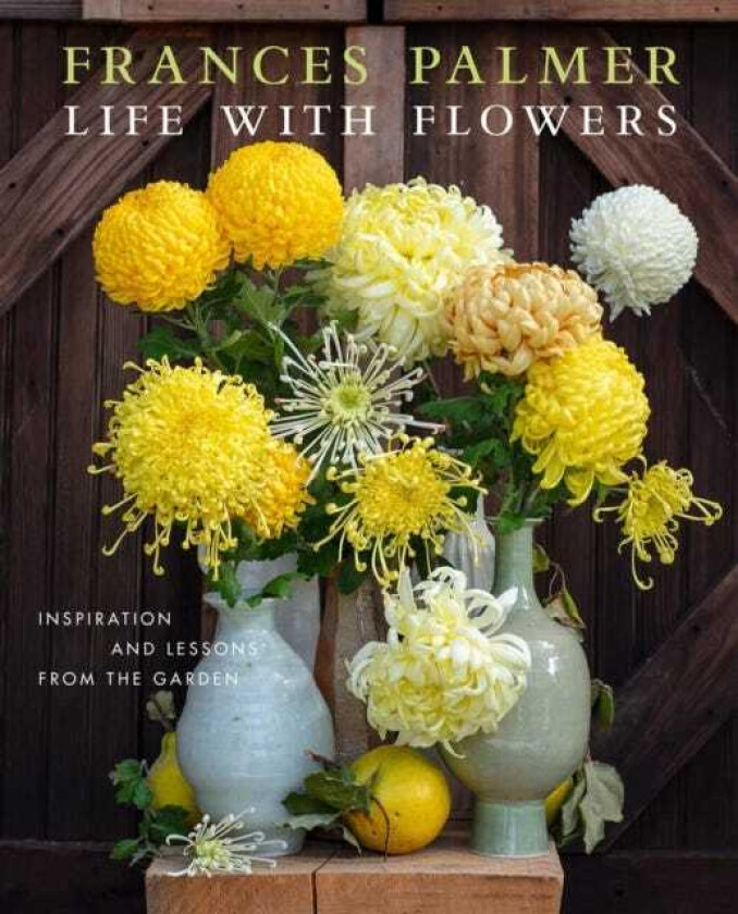 Life with Flowers Inspiration and Lessons from the Garden