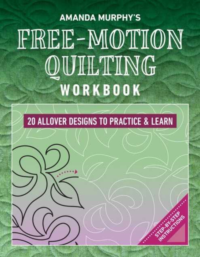 Amanda Murphy's FreeMotion Quilting Workbook 20 Allover Designs to Practice & Learn; StepbyStep Instructions