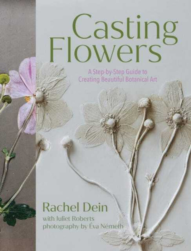 Casting Flowers A StepbyStep Guide to Creating Beautiful Botanical Art