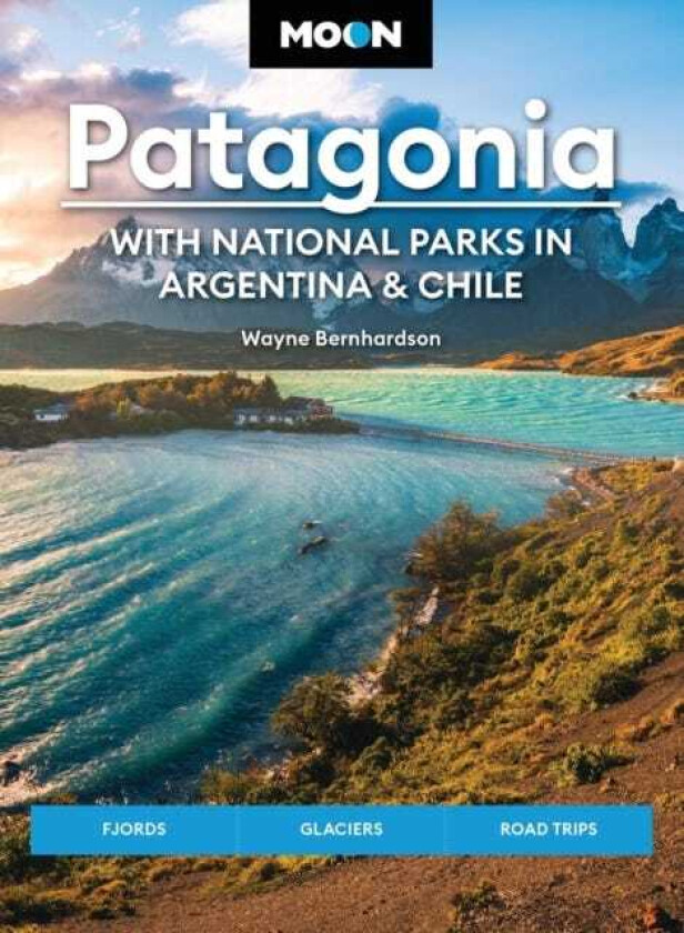 Moon Patagonia: With National Parks in Argentina & Chile (Sixth Edition) Fjords, Glaciers, Road Trips