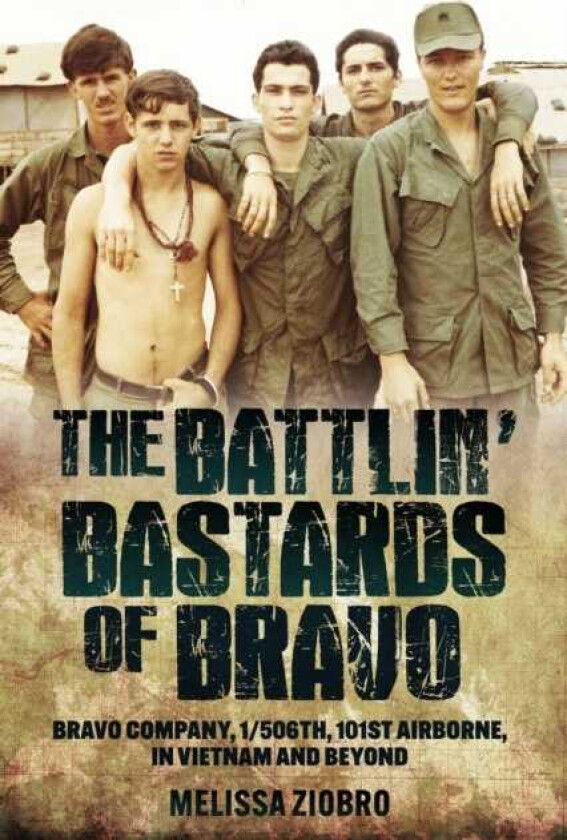 The Battlin' Bastards of Bravo Bravo Company, 1/506th, 101st Airborne, in Vietnam and Beyond