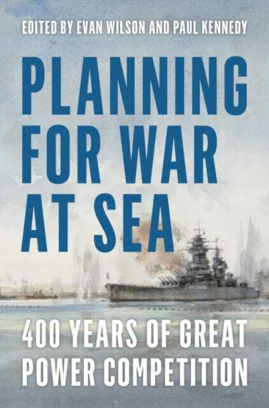 Planning for War at Sea 400 Years of Great Power Competition
