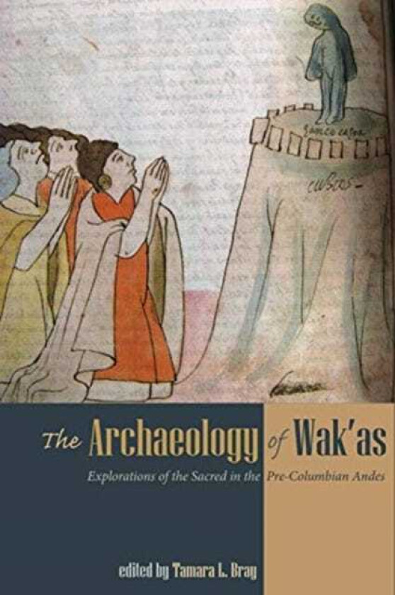 The Archaeology of Wak'as Explorations of the Sacred in the PreColumbian Andes