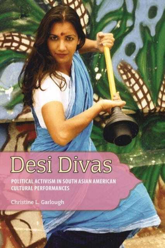Desi Divas Political Activism in South Asian American Cultural Performances